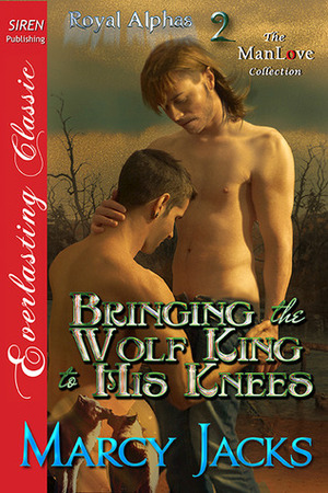 Bringing the Wolf King to His Knees by Marcy Jacks