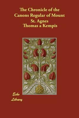 The Chronicle of the Canons Regular of Mount St. Agnes by Thomas à Kempis