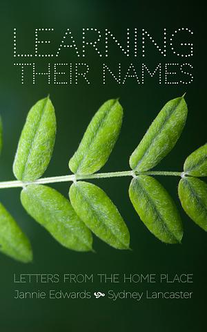 Learning Their Names: Letters From the Home Place  by Jannie Edwards, Sydney Lancaster