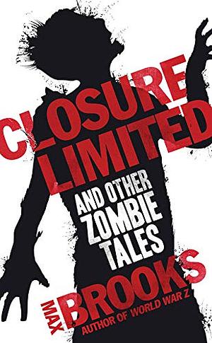 Closure, Limited and Other Zombie Tales by Max Brooks