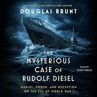 The Mysterious Case of Rudolf Diesel: Genius, Power, and Deception on the Eve of World War I by Douglas Brunt