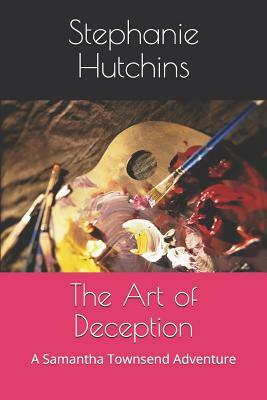 The Art of Deception: A Samantha Townsend Adventure by Stephanie Hutchins