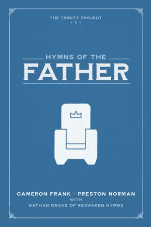 Hymns of the Father (The Trinity Project) by Cameron Frank, Nathan Drake, Preston Norman