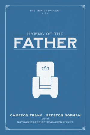 Hymns of the Father (The Trinity Project) by Cameron Frank, Nathan Drake, Preston Norman