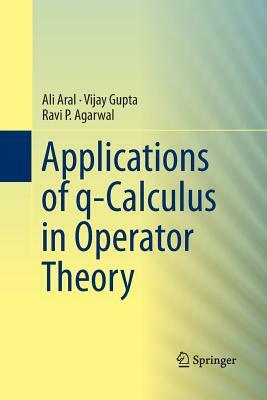 Applications of Q-Calculus in Operator Theory by Vijay Gupta, Ravi P. Agarwal, Ali Aral