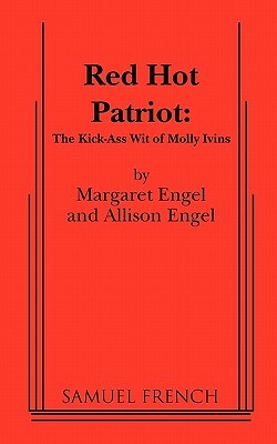 Red Hot Patriot: The Kick-Ass Wit of Molly Ivins by Margaret Engel, Allison Engel