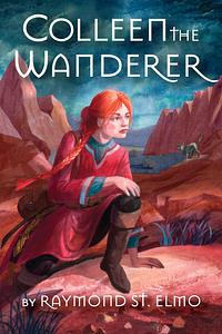 Colleen the Wanderer: Being the adventures of a young woman journeying Terra Sanctorum in quest of a lost city while accompanying monsters of various kind ... and what became thereof. by Raymond St. Elmo