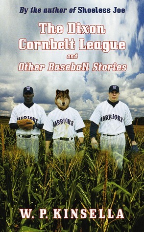 The Dixon Cornbelt League and Other Baseball Stories by W.P. Kinsella