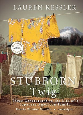 Stubborn Twig: Three Generations in the Life of a Japanese American Family by Lauren Kessler