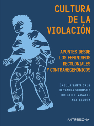Cultura de la violación: Apuntes desde los feminismos decoloniales y contrahegemónicos by Ana Llurba, Alba Feito, Deyanira Schurjin, Brigitte Vasallo, Úrsula Santa Cruz