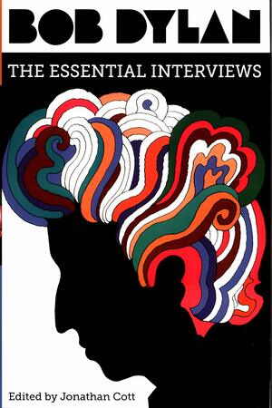 Bob Dylan: The Essential Interviews by Jonathan Cott, Bob Dylan