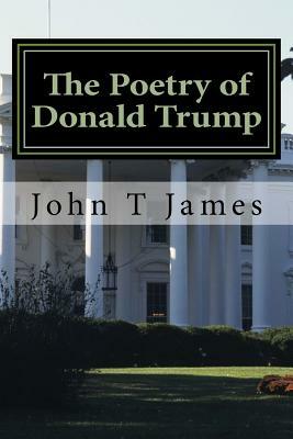 The Poetry of Donald Trump by John T. James