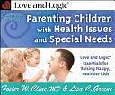 Parenting Children with Health Issues and Special Needs: Love and Logic Essentials for Raising Happy, Healthier Kids by Lisa C. Greene, Foster Cline