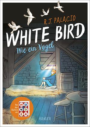 White Bird - Wie ein Vogel (Graphic Novel): Von der Erfolgsautorin von Wunder by R.J. Palacio