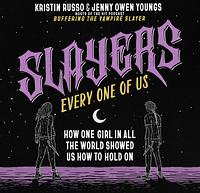 Slayers, Every One of Us: How One Girl in All the World Showed Us How to Hold On by Kristin Russo, Jenny Owen Youngs