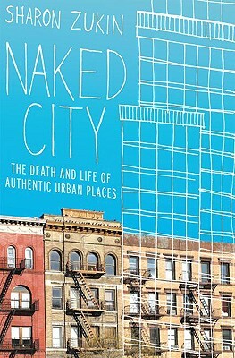 Naked City: The Death and Life of Authentic Urban Places by Sharon Zukin