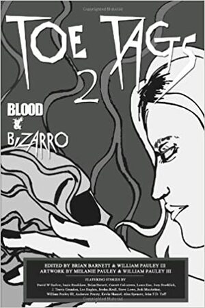 Toe Tags 2: Blood and Bizarro by Jodi MacArthur, Suzie Bradshaw, Kevin Shamel, David W. Barbee, John F.D. Taff, J. Travis Grundon, Laura Eno, Garrett Calcaterra, William Pauley III, Lee Hughes, Alan Spencer, Andersen Prunty, Brian Barnett, Jordan Krall, Steve Lowe, Joey Froehlich