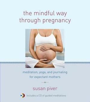 The Mindful Way through Pregnancy: Meditation, Yoga, and Journaling for Expectant Mothers by Anne Cushman, Mimi Doe, Judy Leif