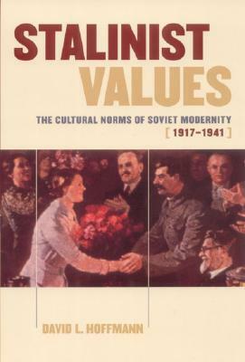 Stalinist Values: The Cultural Norms of Soviet Modernity, 1917-1941 by David L. Hoffmann