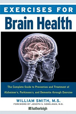 Exercises for Brain Health: The Complete Guide to Prevention and Treatment of Alzheimer's, Parkinson's, and Dementia Through Exercise by William Smith
