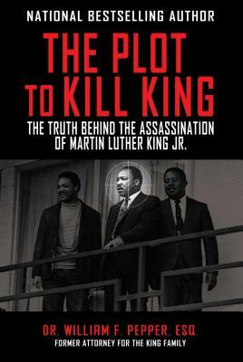 The Plot to Kill King: The Truth Behind the Assassination of Martin Luther King Jr. by William F. Pepper