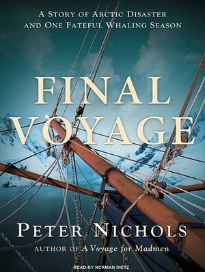 Final Voyage: A Story of Arctic Disaster and One Fateful Whaling Season by Norman Dietz, Peter Nichols