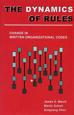 Dynamics of Rules: Change in Written Organizational Codes by James G. March, Zhou Xueguang, Martin Schulz