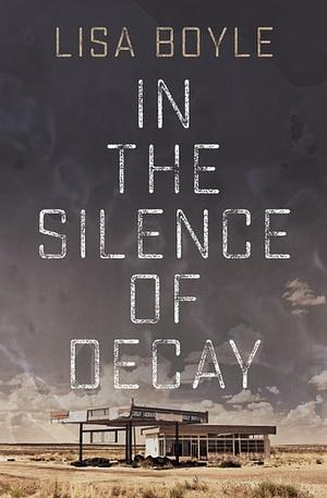 In the Silence of Decay by Lisa Boyle