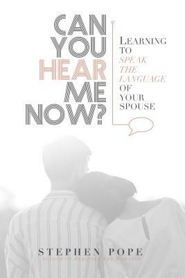 Can you hear me now?: Learning to speak the language of your spouse by Stephen Pope