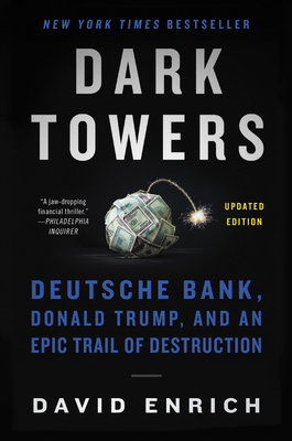 Dark Towers: Deutsche Bank, Donald Trump, and an Epic Trail of Destruction by David Enrich