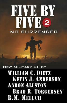 Five by Five 2: No Surrender: Book 2 of the Five by Five Series of Military SF by Aaron Allston, Kevin J. Anderson, William C. Dietz