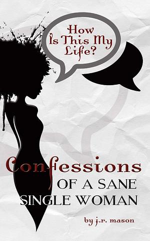 Confessions of a Sane Single Woman by J.R. Mason, J.R. Mason