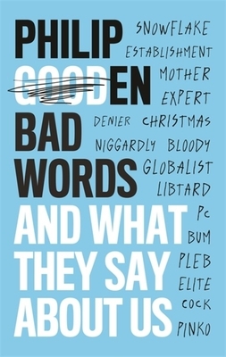 Bad Words: And What They Say About Us by Philip Gooden