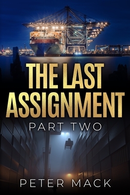 The Last Assignment Part Two: The explosive conclusion to the compelling crime thriller. by Peter Mack