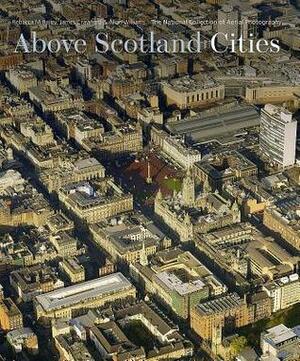 Above Scotland - Cities: The National Collection of Aerial Photography by Allan Williams, Rebecca M. Bailey