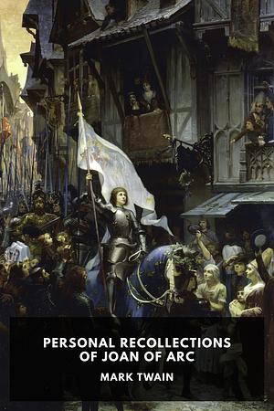 Personal Recollections of Joan of Arc by Mark Twain