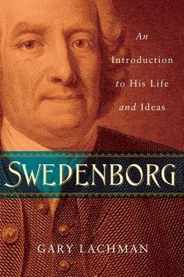 Swedenborg: An Introduction to His Life and Ideas by Gary Lachman