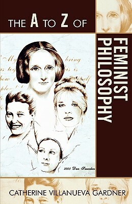 A to Z of Feminist Philosophy by Catherine Villanueva Gardner