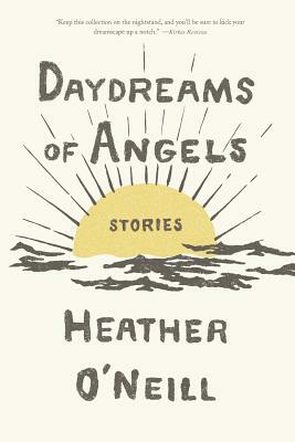 Daydreams of Angels: Stories by Heather O'Neill