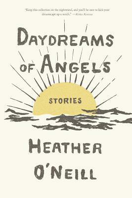 Daydreams of Angels: Stories by Heather O'Neill