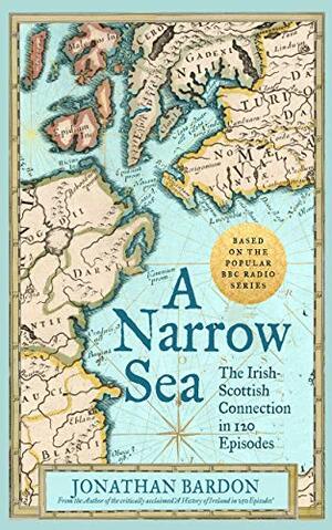 A Narrow Sea: The Irish–Scottish Connection in 120 Episodes by Jonathan Bardon