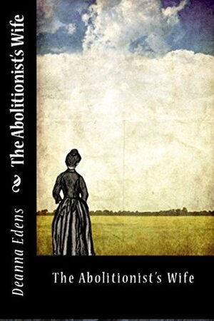 The Abolitionist's Wife by Deanna Edens