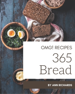 OMG! 365 Bread Recipes: A Timeless Bread Cookbook by Ann Richards