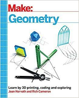 Make: Geometry: Learn by coding, 3D printing and building by Richard H Cameron, Joan Horvath