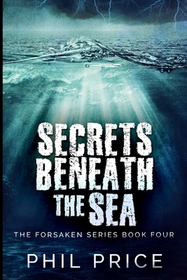 Secrets Beneath The Sea (The Forsaken Series Book 4) by Phil Price