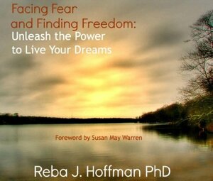 Facing Fear and Finding Freedom by Susan May Warren, Reba J. Hoffman