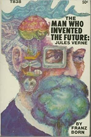 Jules Verne: The Man Who Invented the Future by Franz Born