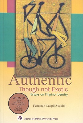 Authentic Though Not Exotic: Essays on Filipino Identity by Fernando Nakpil Zialcita