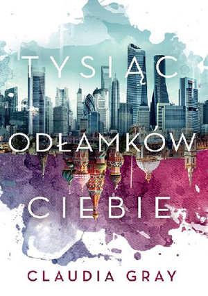 Tysiąc odłamków ciebie by Małgorzata Kaczarowska, Claudia Gray