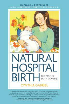 Natural Hospital Birth 2nd Edition: The Best of Both Worlds by Cynthia Gabriel